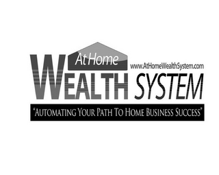 AT HOME WEALTH SYSTEM "AUTOMATING YOUR PATH TO HOME BUSINESS SUCCESS" WWW.ATHOMEWEALTHSYSTEM.COM