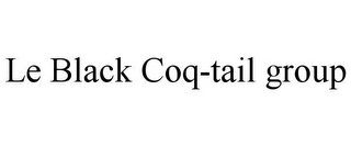 LE BLACK COQ-TAIL GROUP