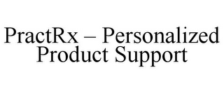 PRACTRX - PERSONALIZED PRODUCT SUPPORT