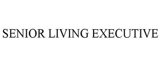 SENIOR LIVING EXECUTIVE