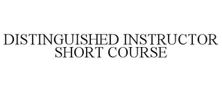 DISTINGUISHED INSTRUCTOR SHORT COURSE