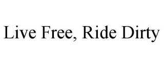 LIVE FREE, RIDE DIRTY