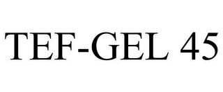 TEF-GEL 45