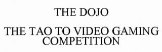 THE DOJO THE TAO TO VIDEO GAMING COMPETITION