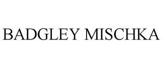 BADGLEY MISCHKA