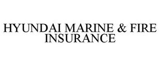 HYUNDAI MARINE & FIRE INSURANCE