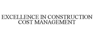 EXCELLENCE IN CONSTRUCTION COST MANAGEMENT