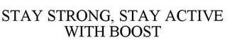 STAY STRONG, STAY ACTIVE WITH BOOST