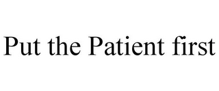 PUT THE PATIENT FIRST