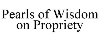 PEARLS OF WISDOM ON PROPRIETY