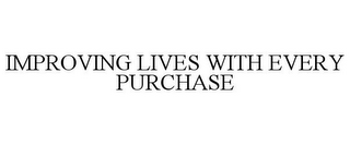 IMPROVING LIVES WITH EVERY PURCHASE