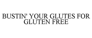 BUSTIN' YOUR GLUTES FOR GLUTEN FREE