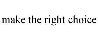 MAKE THE RIGHT CHOICE