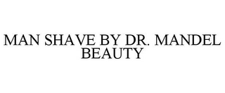 MAN SHAVE BY DR. MANDEL BEAUTY