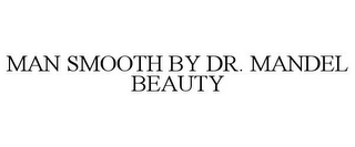 MAN SMOOTH BY DR. MANDEL BEAUTY