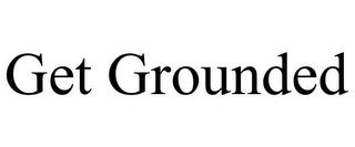 GET GROUNDED