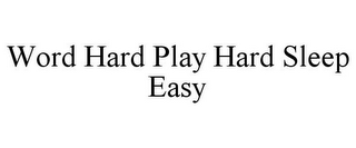 WORD HARD PLAY HARD SLEEP EASY