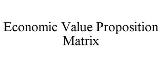 ECONOMIC VALUE PROPOSITION MATRIX