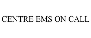 CENTRE EMS ON CALL