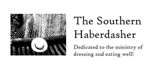 THE SOUTHERN HABERDASHER DEDICATED TO THE MINISTRY OF DRESSING AND EATING WELL!