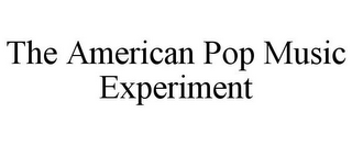 THE AMERICAN POP MUSIC EXPERIMENT