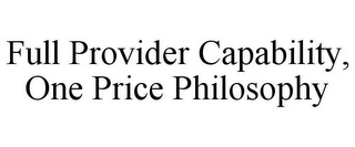 FULL PROVIDER CAPABILITY, ONE PRICE PHILOSOPHY