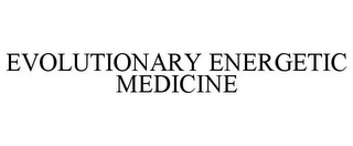 EVOLUTIONARY ENERGETIC MEDICINE