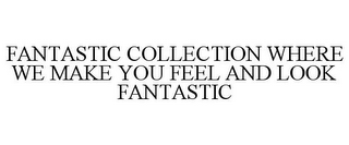 FANTASTIC COLLECTION WHERE WE MAKE YOU FEEL AND LOOK FANTASTIC