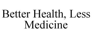 BETTER HEALTH, LESS MEDICINE