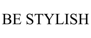 BE STYLISH