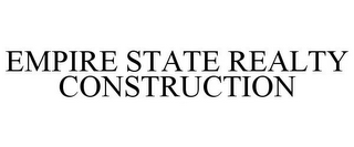 EMPIRE STATE REALTY CONSTRUCTION