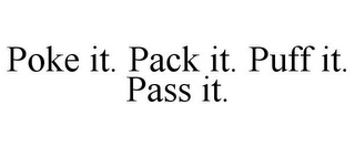 POKE IT. PACK IT. PUFF IT. PASS IT.