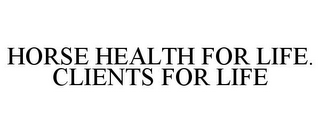 HORSE HEALTH FOR LIFE. CLIENTS FOR LIFE