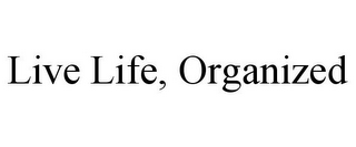 LIVE LIFE, ORGANIZED