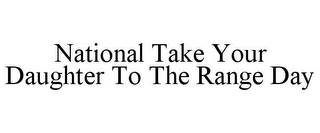 NATIONAL TAKE YOUR DAUGHTER TO THE RANGE DAY