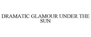DRAMATIC GLAMOUR UNDER THE SUN