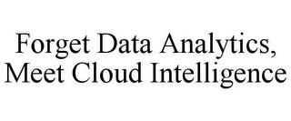 FORGET DATA ANALYTICS, MEET CLOUD INTELLIGENCE