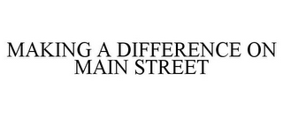 MAKING A DIFFERENCE ON MAIN STREET