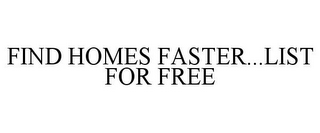 FIND HOMES FASTER...LIST FOR FREE