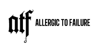 ATF ALLERGIC TO FAILURE