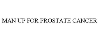 MAN UP FOR PROSTATE CANCER