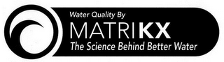 WATER QUALITY BY MATRIKX THE SCIENCE BEHIND BETTER WATER