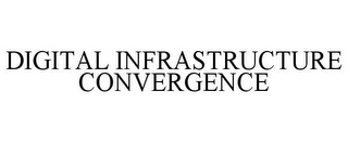 DIGITAL INFRASTRUCTURE CONVERGENCE