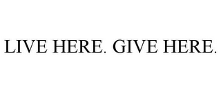 LIVE HERE. GIVE HERE.