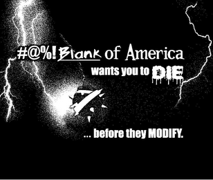 #@%! BLANK OF AMERICA WANTS YOU TO DIE ...BEFORE THEY MODIFY.