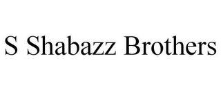 S SHABAZZ BROTHERS