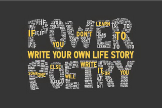 POWER POETRY IF YOU DONT LEARN TO WRITE YOUR OWN LIFE STORY SOMEONE ELSE WILL WRITE IT FOR YOU