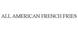 ALL AMERICAN FRENCH FRIES