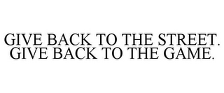 GIVE BACK TO THE STREET. GIVE BACK TO THE GAME.