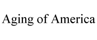 AGING OF AMERICA